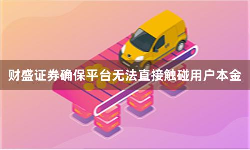 财盛证券确保平台无法直接触碰用户本金