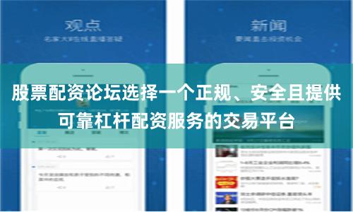 股票配资论坛选择一个正规、安全且提供可靠杠杆配资服务的交易平台