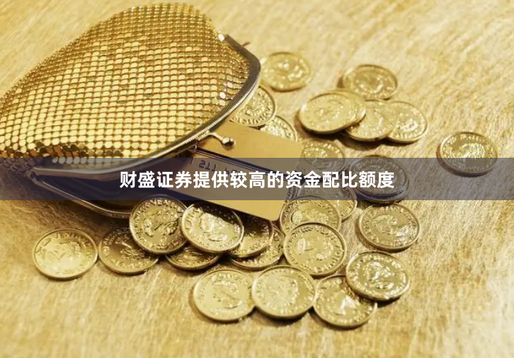 财盛证券提供较高的资金配比额度
