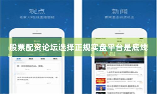 股票配资论坛选择正规实盘平台是底线
