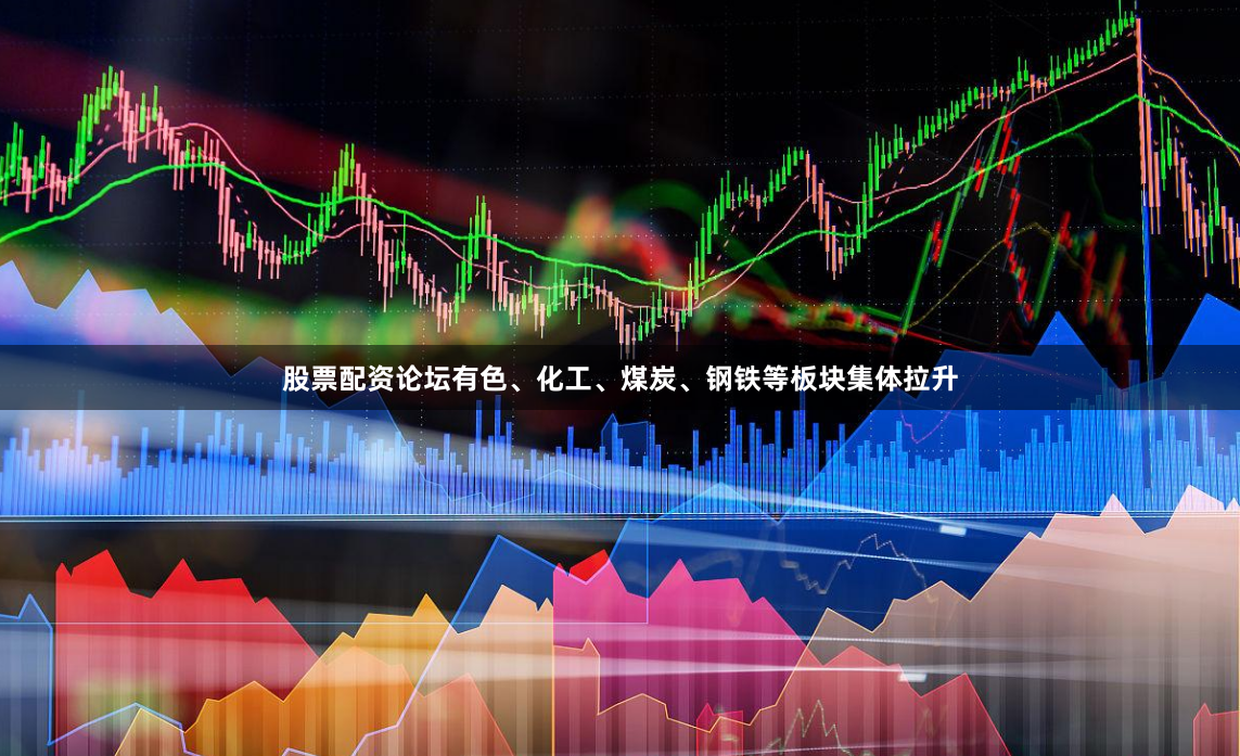 股票配资论坛有色、化工、煤炭、钢铁等板块集体拉升