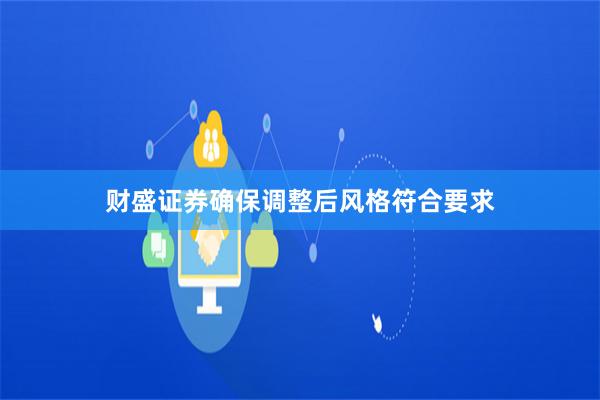 财盛证券确保调整后风格符合要求