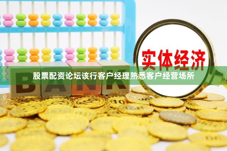股票配资论坛该行客户经理熟悉客户经营场所